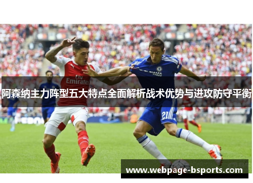 阿森纳主力阵型五大特点全面解析战术优势与进攻防守平衡