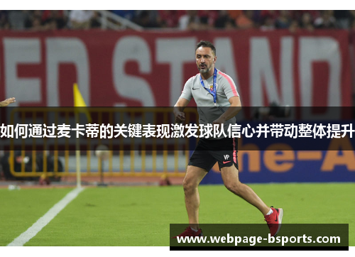 如何通过麦卡蒂的关键表现激发球队信心并带动整体提升