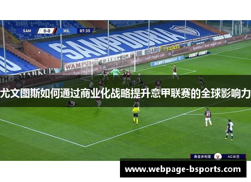 尤文图斯如何通过商业化战略提升意甲联赛的全球影响力
