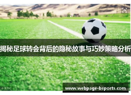 揭秘足球转会背后的隐秘故事与巧妙策略分析