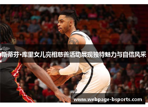 斯蒂芬·库里女儿亮相慈善活动展现独特魅力与自信风采 斯蒂芬·库里女儿亮相慈善活动展现独特魅力与自信风采