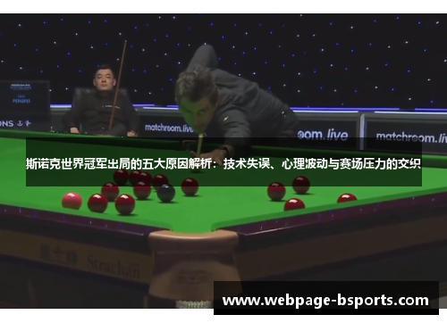 斯诺克世界冠军出局的五大原因解析:技术失误、心理波动与赛场压力的交织 斯诺克世界冠军出局的五大原因解析:技术失误、心理波动与赛场压力的交织