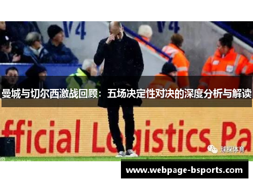 曼城与切尔西激战回顾:五场决定性对决的深度分析与解读 曼城与切尔西激战回顾:五场决定性对决的深度分析与解读