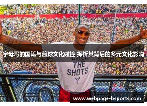 字母哥的国籍与篮球文化碰撞 探析其背后的多元文化影响 字母哥的国籍与篮球文化碰撞 探析其背后的多元文化影响