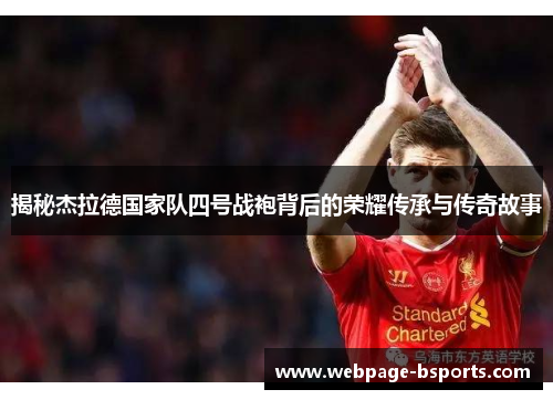揭秘杰拉德国家队四号战袍背后的荣耀传承与传奇故事 揭秘杰拉德国家队四号战袍背后的荣耀传承与传奇故事