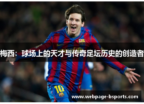 梅西:球场上的天才与传奇足坛历史的创造者 梅西:球场上的天才与传奇足坛历史的创造者