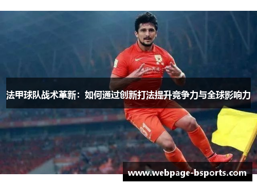 法甲球队战术革新：如何通过创新打法提升竞争力与全球影响力