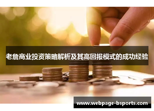 老詹商业投资策略解析及其高回报模式的成功经验 老詹商业投资策略解析及其高回报模式的成功经验