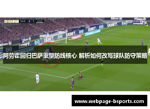 阿劳霍回归巴萨重塑防线核心 解析如何改写球队防守策略