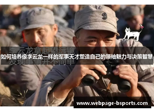 如何培养像李云龙一样的军事天才塑造自己的领袖魅力与决策智慧