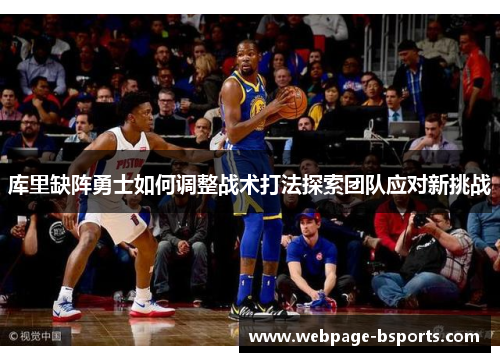 库里缺阵勇士如何调整战术打法探索团队应对新挑战 库里缺阵勇士如何调整战术打法探索团队应对新挑战