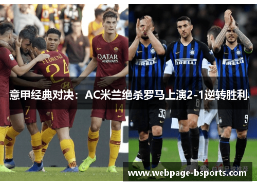 意甲经典对决:AC米兰绝杀罗马上演2-1逆转胜利 意甲经典对决:AC米兰绝杀罗马上演2-1逆转胜利