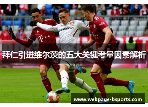 拜仁引进维尔茨的五大关键考量因素解析 拜仁引进维尔茨的五大关键考量因素解析