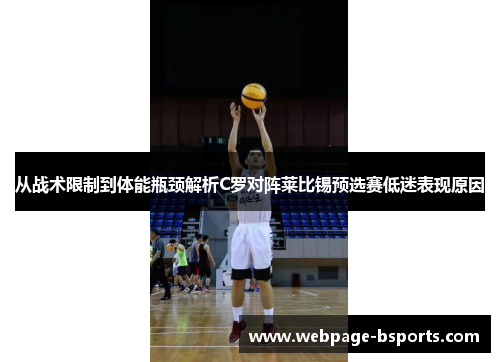 从战术限制到体能瓶颈解析C罗对阵莱比锡预选赛低迷表现原因 从战术限制到体能瓶颈解析C罗对阵莱比锡预选赛低迷表现原因