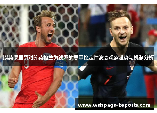 以莫德里奇对阵英格兰为线索的意甲稳定性演变观察趋势与机制分析 以莫德里奇对阵英格兰为线索的意甲稳定性演变观察趋势与机制分析