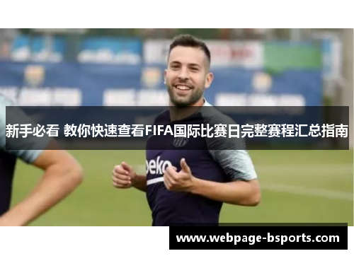 新手必看 教你快速查看FIFA国际比赛日完整赛程汇总指南 新手必看 教你快速查看FIFA国际比赛日完整赛程汇总指南