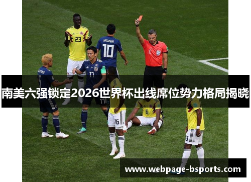 南美六强锁定2026世界杯出线席位势力格局揭晓 南美六强锁定2026世界杯出线席位势力格局揭晓
