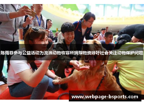 陈雨菲参与公益活动为流浪动物收容所捐赠物资呼吁社会关注动物保护问题