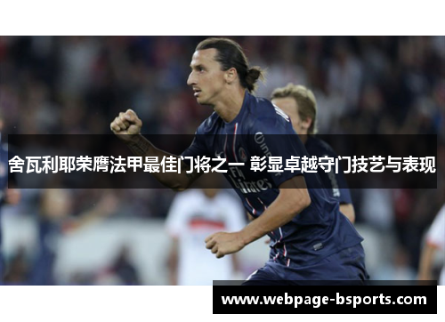 舍瓦利耶荣膺法甲最佳门将之一 彰显卓越守门技艺与表现